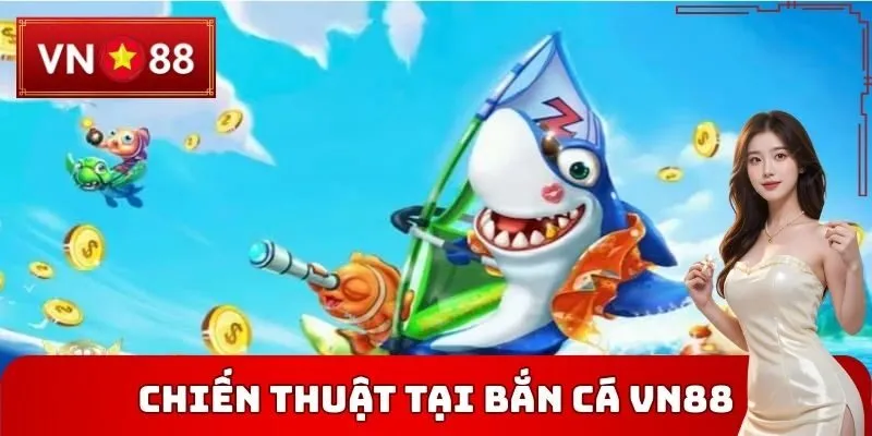 Chiến thuật tối ưu tại Bắn cá VN88
