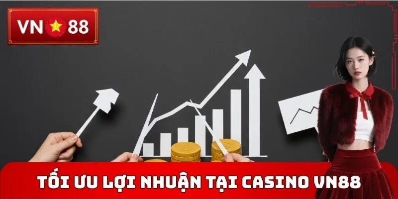 Tối ưu lợi nhuận tại Casino VN88